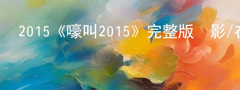 陳日初的動漫綜藝大全,2015《嚎叫2015》完整版電影/在線觀看/百度云-美劇天堂